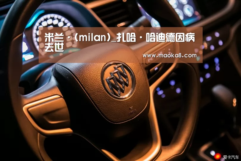 米兰·(milan)_扎哈·哈迪德因病去世(图3)