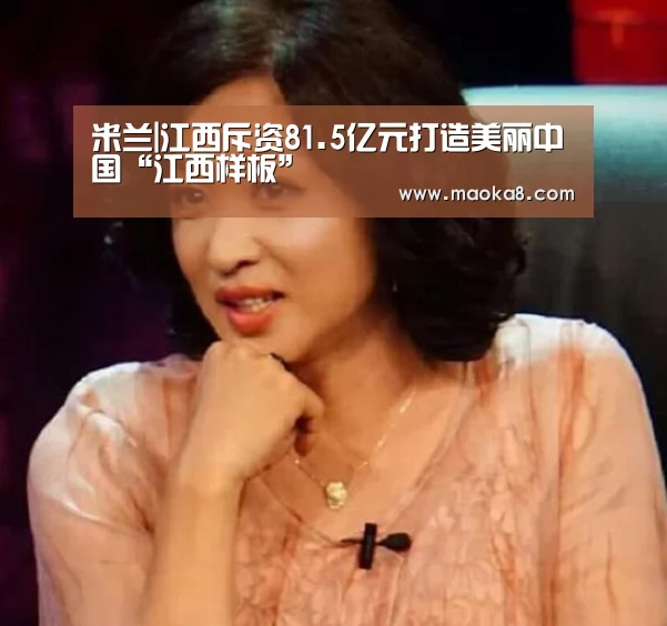 米兰|江西斥资81.5亿元打造美丽中国“江西样板”(图1) 米兰