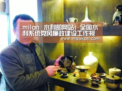 milan-水利部网站:全国水利系统党风廉政建设工作视频会议召开(图4) milan-水利部网站:全国水利系统党风廉政建设工作视频会议召开(图4)